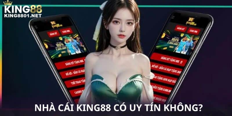 Các lý do phân vân về KING88 có uy tín không